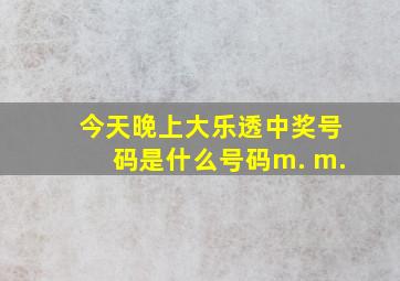 今天晚上大乐透中奖号码是什么号码m. m.